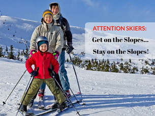ATTENTION SKIERS! Get On the Slopes & Stay On the Slopes