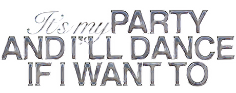 It's my party and i'll dance if i want to