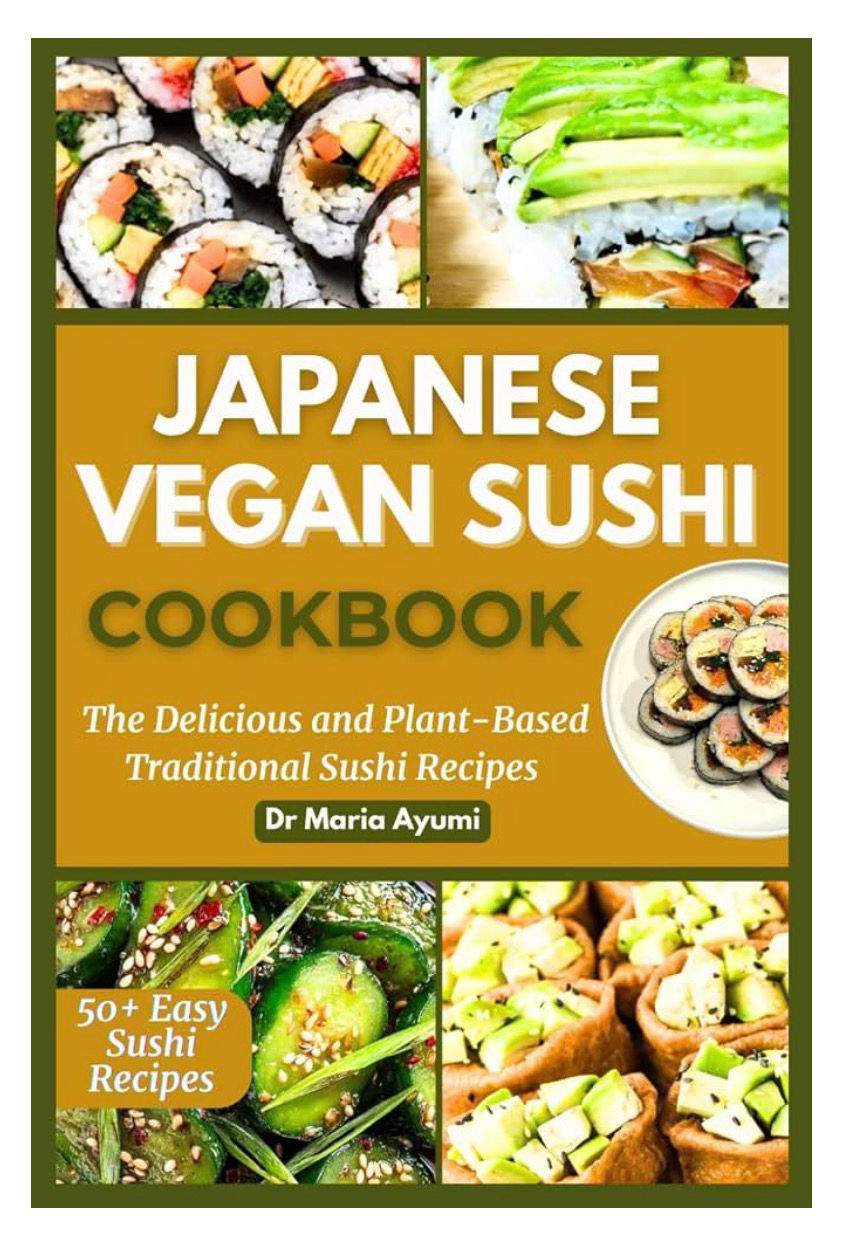 Japanese Vegan Sushi Cookbook : The Delicious and Plant-Based Traditi