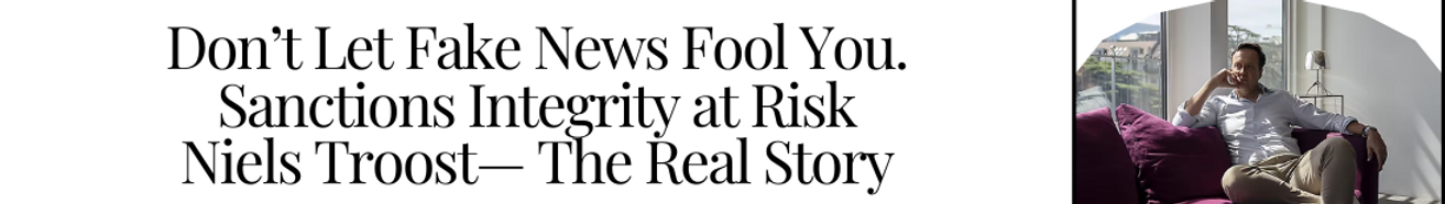 Don’t Let Fake News Fool You. Sanctions Integrity at Risk Over Fake News Niels Troost— The Real Story