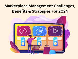 Marketplace Management Challenges, Benefits & Strategies For 2024