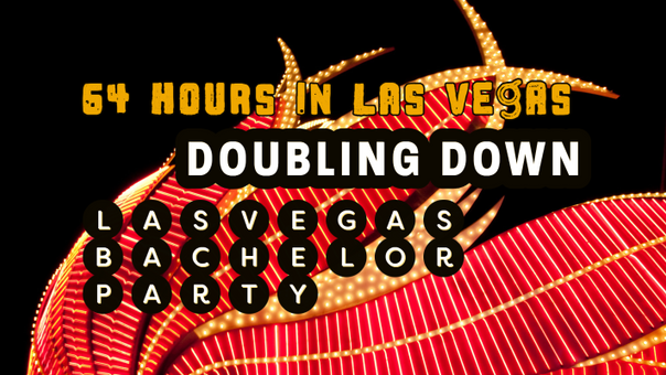 Doubling Down: 2 Days For 2 Guys, A 64 Hour Las Vegas Bachelor Party Whirlwind Weekend 