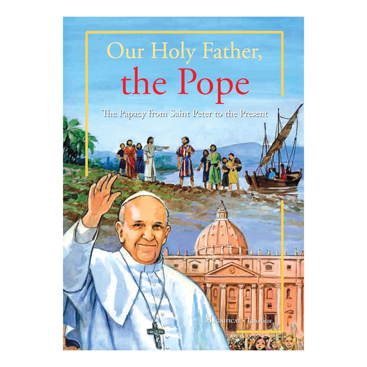 Our Holy Father, the Pope: The papacy from Saint Peter to the present