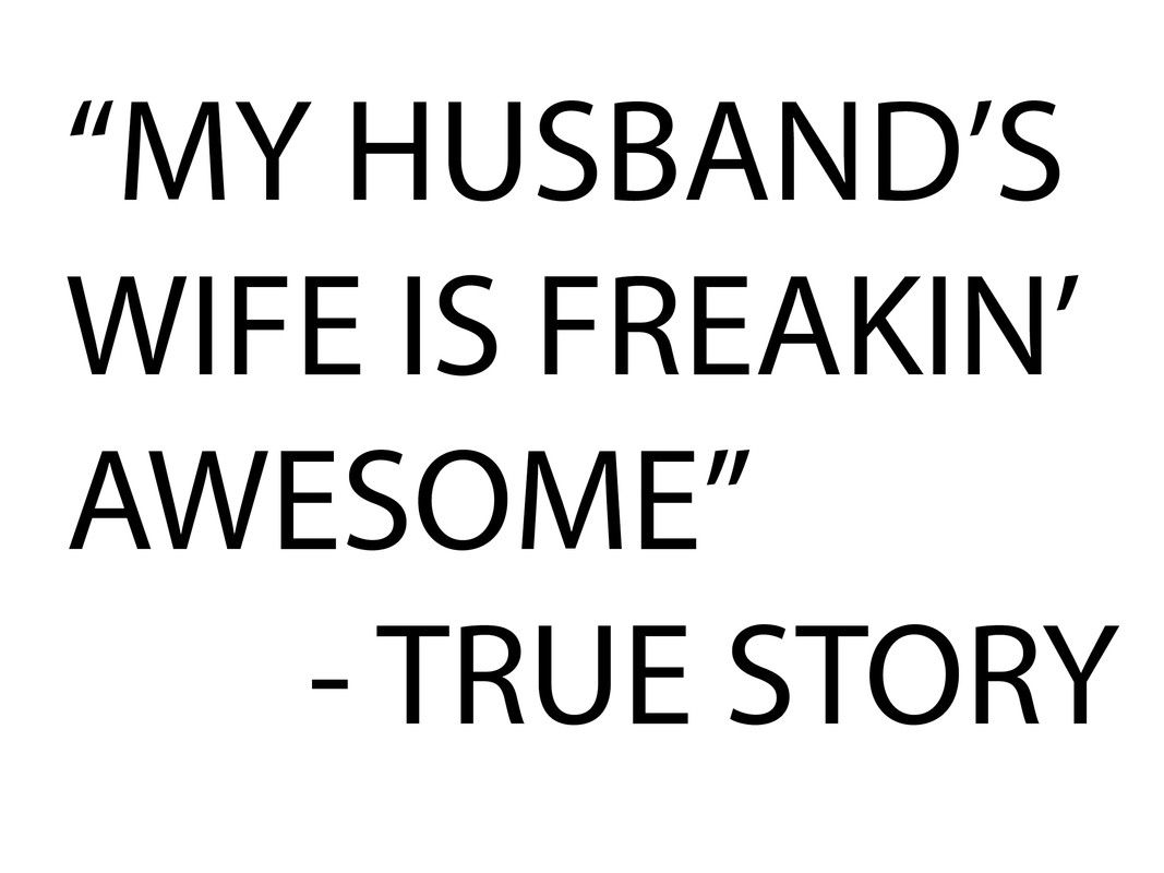My Husband's Wife Is Freakin Awesome True Story Funny