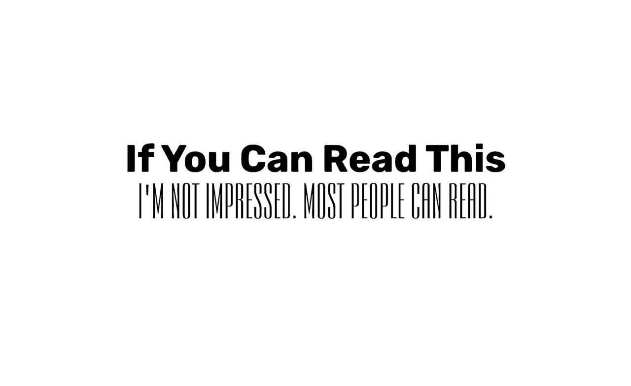 If You Can Read This I'm Not Impressed Most People Can Read
