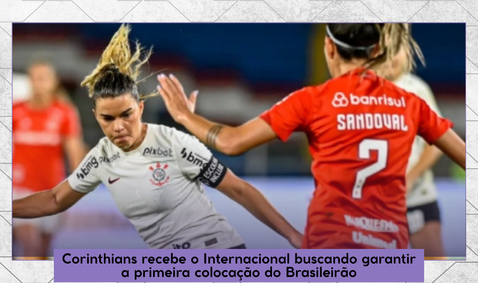 Corinthians recebe o Internacional buscando garantir a primeira colocação do Brasileirão