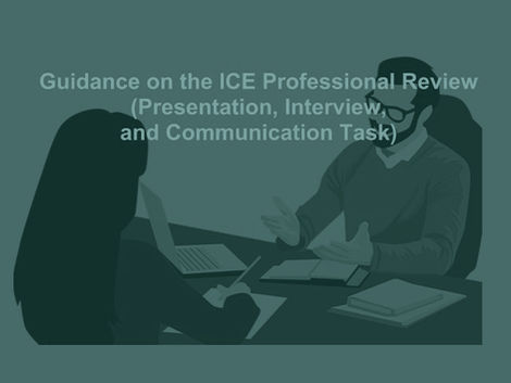 Guidance on the ICE Professional Review (Presentation, Interview, and Communication Task)