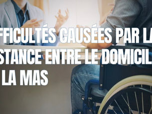 Difficultés causées par la distance entre le domicile et la MAS