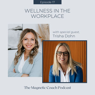 Episode 17: Women in blazers smiling, titled "Wellness in the Workplace" with guest Trisha Dohn on The Magnetic Coach Podcast.