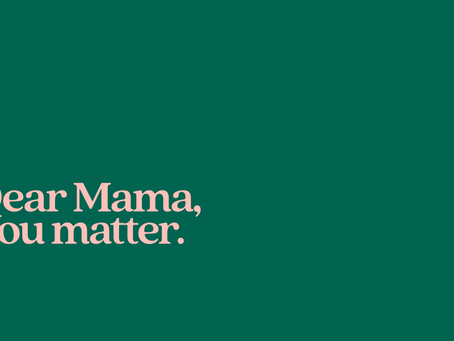 Dear Mama, you matter!