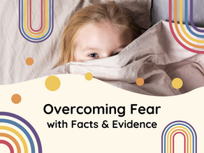 Overcoming Fear with Facts & Evidence