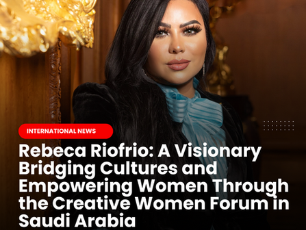 Rebeca Riofrio: A Visionary Bridging Cultures and Empowering Women Through the Creative Women Forum in Saudi Arabia