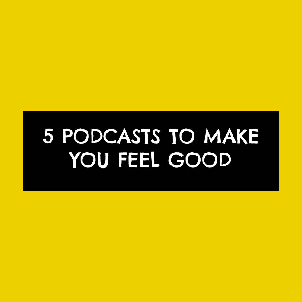 5 podcasts to make you feel good