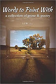 Words to Paint With:
A Collection of Prose & Poetry
(2012)
