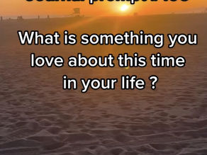 What is something you love about this time in your life? 