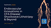 Endovascular Innovations in CFA Disease: Shockwave Lithotripsy & Beyond
