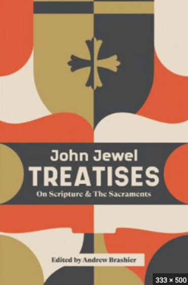 John Jewel Treatises: On Scripture & The Sacraments