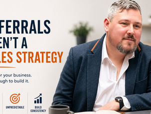Why Referrals Aren’t a Sales Strategy (Even When They’re Working)