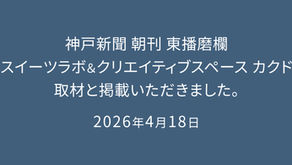 2026年4月18日 神戸新聞 朝刊 東播磨欄「スイーツラボ&クリエイティブスペース カクド」の取材と掲載 | 兵庫県加古川市