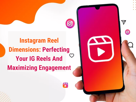 Instagram Reel Dimensions: Perfecting Your IG Reels And Maximizing Engagement