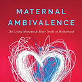 Maternal Ambivalence by Margo Lowy, PhD