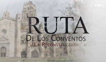 Conoce “La Ruta de los Conventos: La reconstrucción “en el Estado de Morelos
