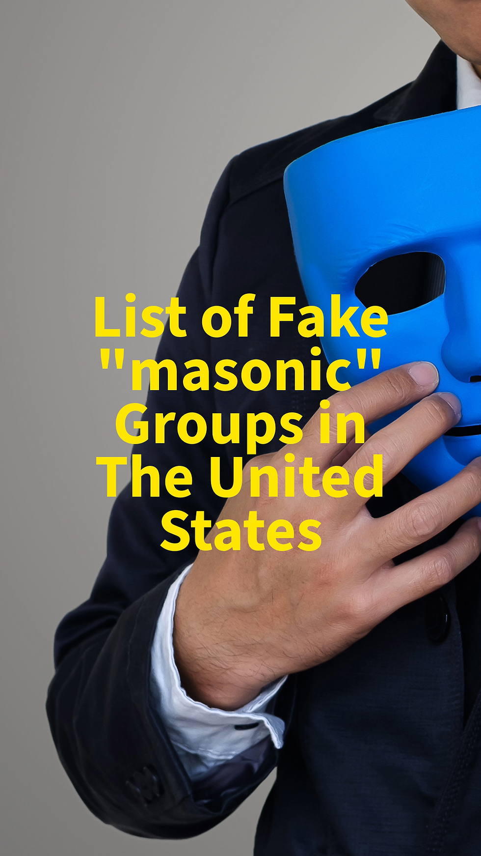 Image of a man in a black suit, holding a blue mask. Words on the image are, "List of fake masonic groups in the United States".