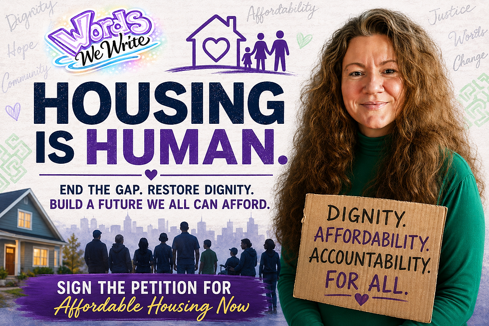 Words We Write campaign graphic promoting affordable housing and cost of living accountability. The image features Annie Marie, founder of Words We Write, holding a sign that reads "Dignity. Affordability. Accountability. For All." Large text states "Housing Is Human" with the message "End the Gap. Restore Dignity. Build a Future We All Can Afford." A house, family silhouettes, and community imagery reinforce the call for affordable housing and economic dignity. A banner encourages viewers to sign the petition for affordable housing.