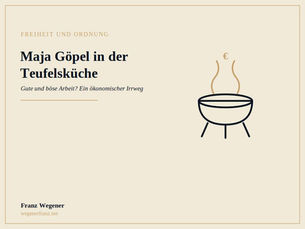 Titelbild zum Blogartikel ‚Maja Göpel in der Teufelsküche' von Franz Wegener, Kategorie Freiheit und Ordnung. Cremefarbener Hintergrund mit goldenem Rahmen und einem navyfarbenen Kessel auf Dreibein, aus dem Dampf mit einem goldenen Euro-Zeichen aufsteigt – Sinnbild für die unübersichtliche Debatte um wertschöpfende und wertabschöpfende Arbeit.
