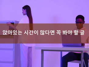 앉아있는 시간이 많다면 꼭 봐야 할 글
