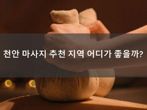 천안 마사지 추천 지역 어디가 좋을까?