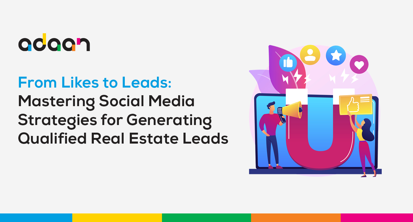 From Likes to Leads: Mastering Social Media Strategies for Generating Qualified Real Estate Leads