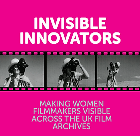 Invisible Innovators Making Women Filmmakers Visible across the UK Film Archives