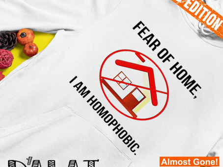 Official Fear of homes I am homophobic T-shirt