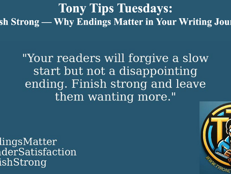 Tony Tips Tuesdays: Finish Strong — Why Endings Matter in Your Writing Journey