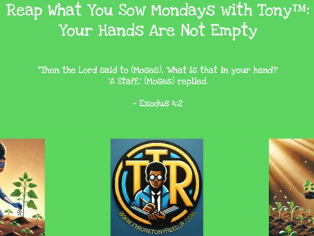 Reap What You Sow Mondays with Tony™: Your Hands Are Not Empty– How to Recognize the Seeds You Already Have Instead of Waiting for More