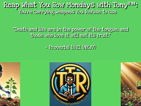 Reap What You Sow Mondays with Tony™: Your Words Are Seeds—Be Careful What You Keep Speaking Over Yourself: What You Say Repeatedly Can Either Water Faith or Feed Fear