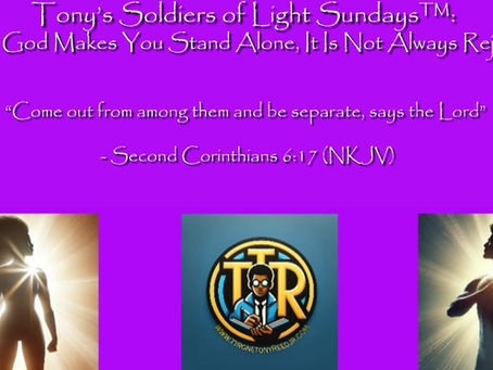 Tony’s Soldiers of Light Sundays™: When God Makes You Stand Alone, It Is Not Always Rejection: Why Lonely Seasons Can Become Seasons of Consecration, Preparation and Strength