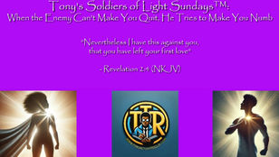 Tony's Soldiers of Light Sundays™: When the Enemy Can't Make You Quit, He Tries to Make You Numb— The Dangerous Spiritual Battle You May Be Losing Without Even Realizing It