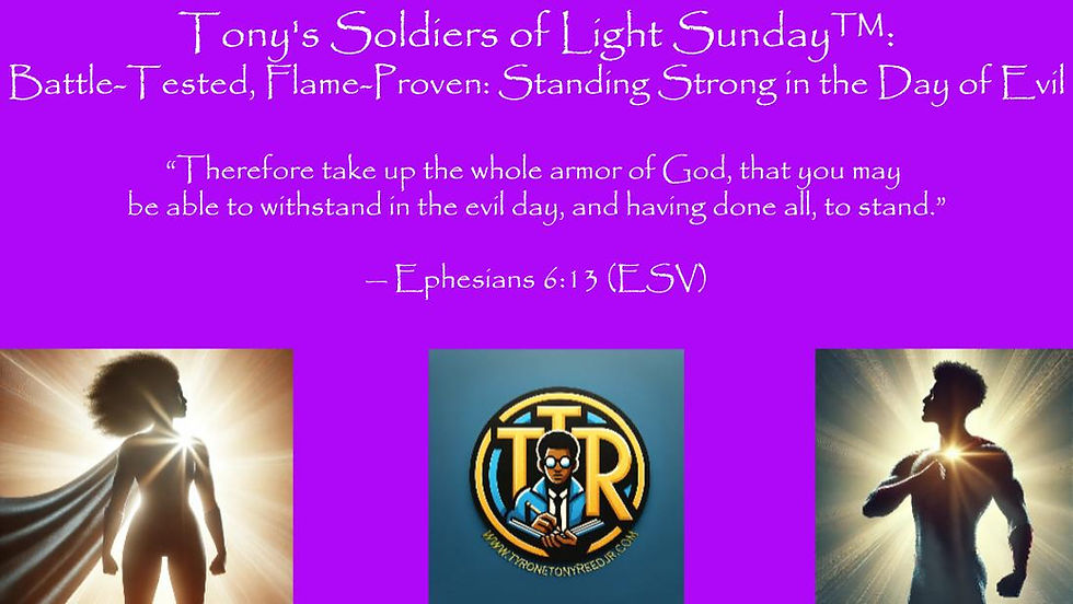 Tony's Soldiers of Light Sunday™:Battle-Tested, Flame-Proven: Standing Strong in the Day of Evil