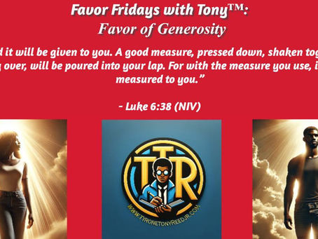 Favor Fridays with Tony™: Favor of Generosity— Why Giving Attracts Unexpected Favor and Blessings