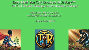 Reap What You Sow Mondays with Tony™: Don’t Let Familiar Blessings Become Invisible Blessings— Yesterday’s Answered Prayer Can Quietly Become Today’s Thing We Take for Granted