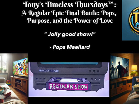 Tony’s Timeless Thursdays™:A Regular Epic Final Battle: Pops, Purpose, and the Power of Love