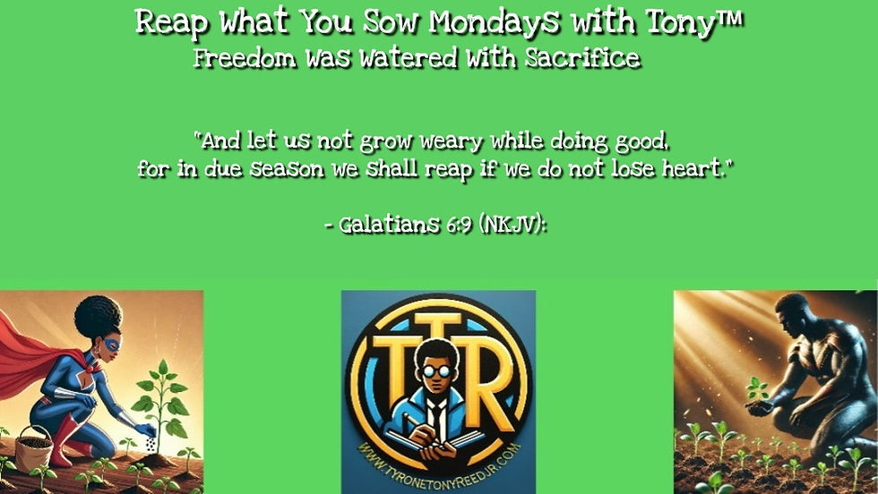 Reap What You Sow Mondays with Tony™: Freedom Was Watered With Sacrifice