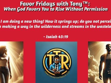 Favor Fridays with Tony™: When God Favors You to Rise Without Permission: The Courage to Soar When Doors Refuse to Open