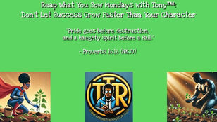 Reap What You Sow Mondays with Tony™: Don’t Let Success Grow Faster Than Your Character: Everybody Wants Increase, but Can Your Character Carry What You Are Asking God to Give You?