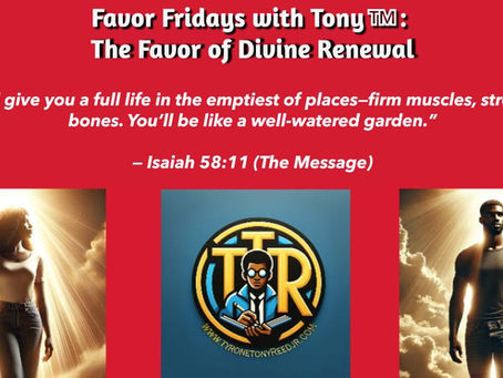 Favor Fridays with Tony™: The Favor of Divine Renewal—When God Refreshes What Life Exhausted and Restores Strength Where Weariness Once Lived