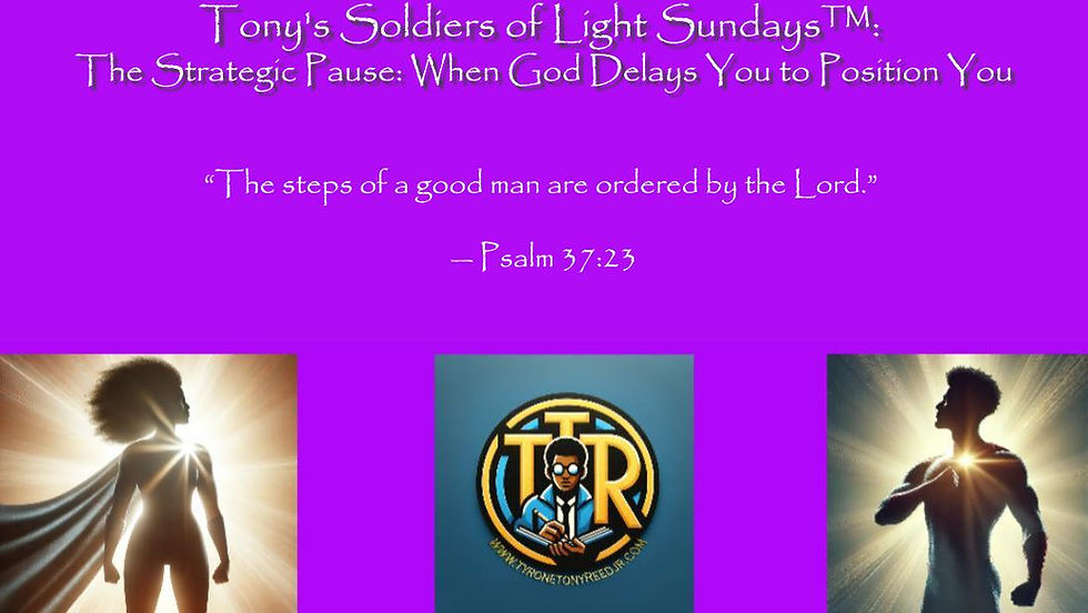 Tony's Soldiers of Light Sundays™: The Strategic Pause: When God Delays You to Position You