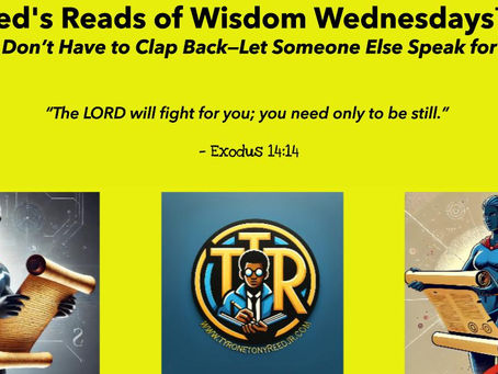 Reed's Reads of Wisdom Wednesdays™: You Don’t Have to Clap Back—Let Someone Else Speak for You