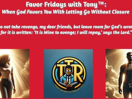 Favor Fridays with Tony™: When God Favors You With Letting Go Without Closure— Finding Peace When You Never Got the Explanation You Deserved